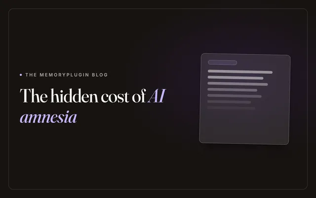 The Hidden Cost of AI Amnesia: Why Your AI Assistant Keeps Forgetting